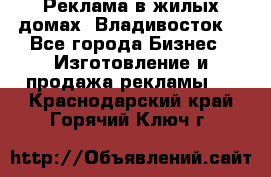 Реклама в жилых домах! Владивосток! - Все города Бизнес » Изготовление и продажа рекламы   . Краснодарский край,Горячий Ключ г.